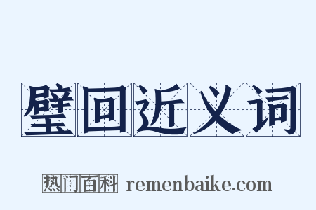 璧回近义词是什么意思的图片